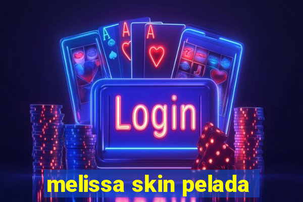 melissa skin pelada